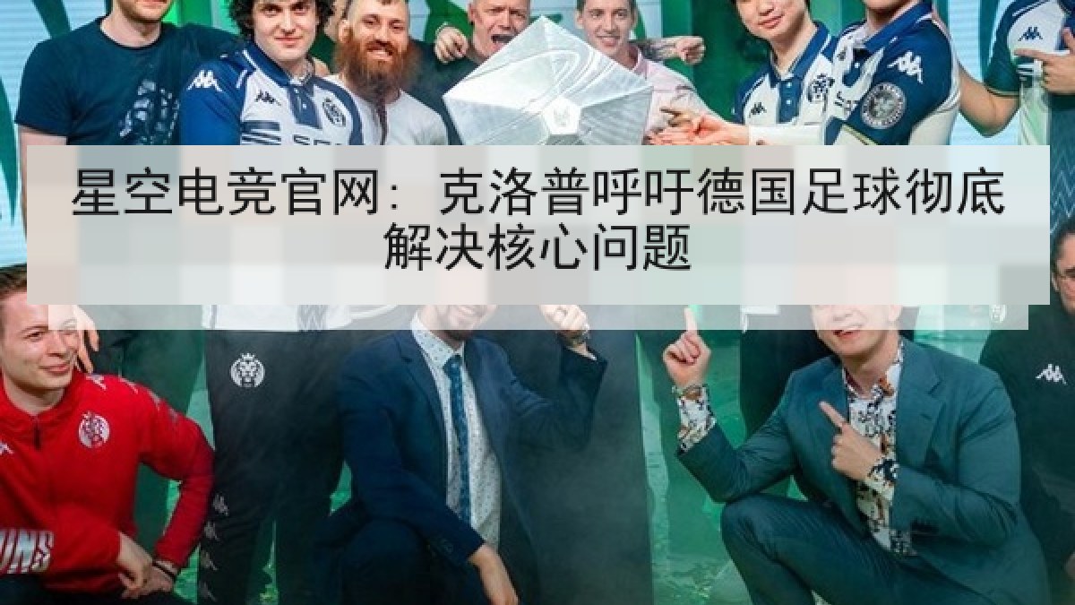 星空电竞官网: 克洛普呼吁德国足球彻底解决核心问题 星空电竞官网: 克洛普呼吁德国足球彻底解决核心问题